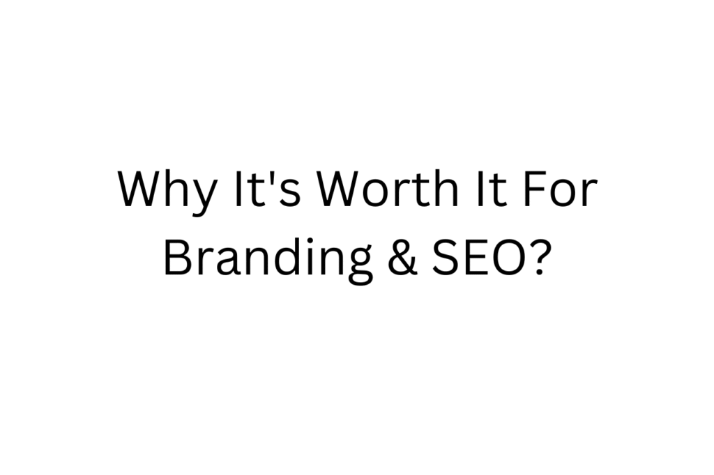 Why It's Worth It For Branding & SEO?