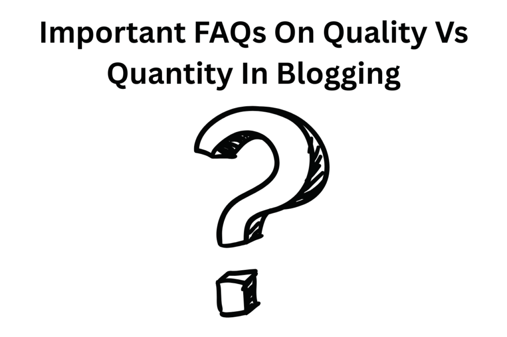 Quality Vs Quantity In Blogging: 2 Real Case Studies 11 Important FAQs On Quality Vs Quantity In Blogging