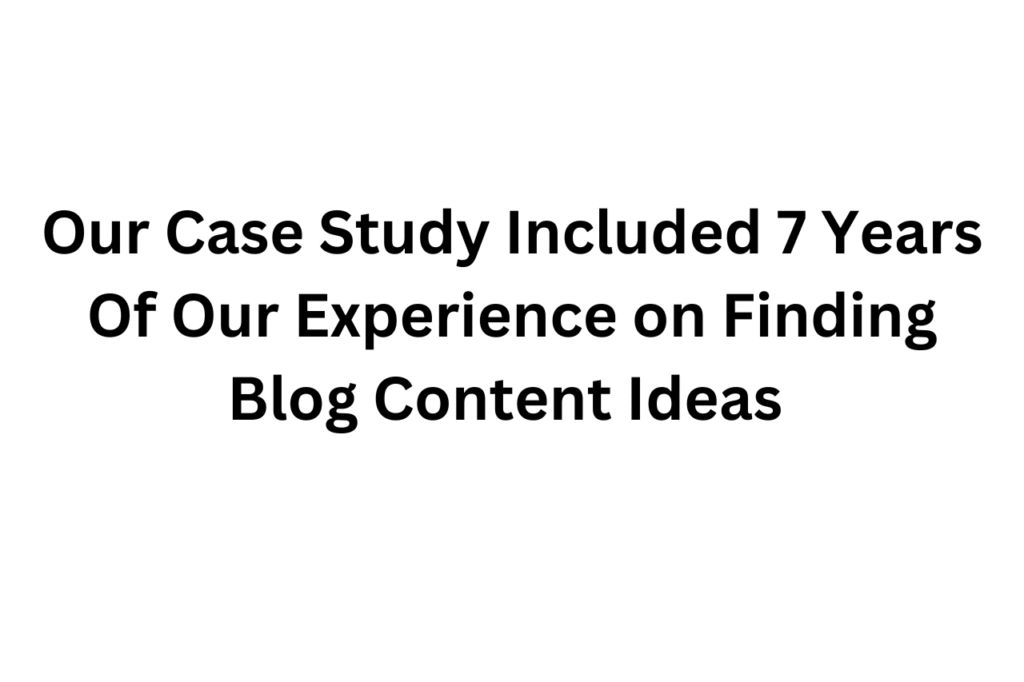 Why This Case Study To Find Blog Content Ideas Matters?